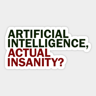 Artificial Intelligence, Actual Insanity? Sticker